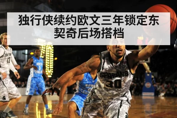 独行侠续约欧文三年锁定东契奇后场搭档