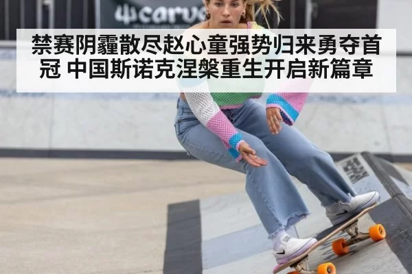 禁赛阴霾散尽赵心童强势归来勇夺首冠 中国斯诺克涅槃重生开启新篇章