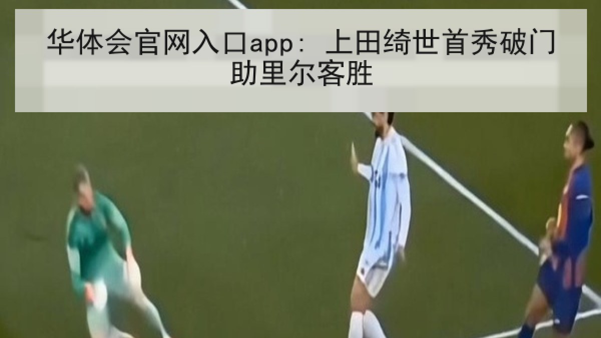 华体会官网入口app: 上田绮世首秀破门助里尔客胜
