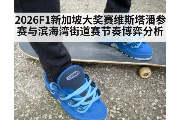 2026F1新加坡大奖赛维斯塔潘参赛与滨海湾街道赛节奏博弈分析